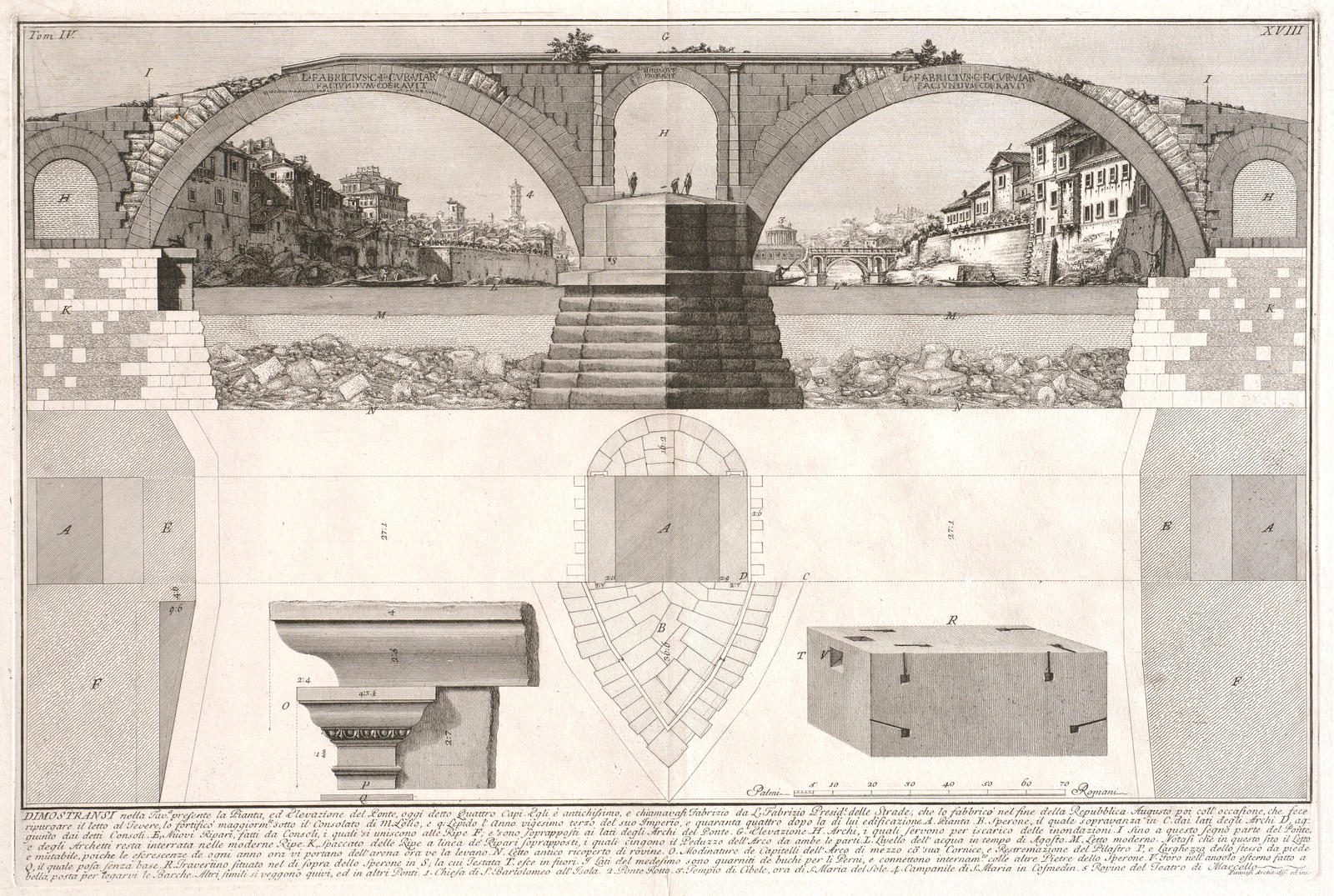 Dismostransi nella Tav presente la Pianta, ed Elevaziona del Ponte oggi detto Quarttro Capai egli e antichissimo, e chiamavasi Fabrizio da L. Fabrizio Presid. delle Strade, che lo fabbrico' nel fine della Repubblica (Shown in this Plate are the plan and e