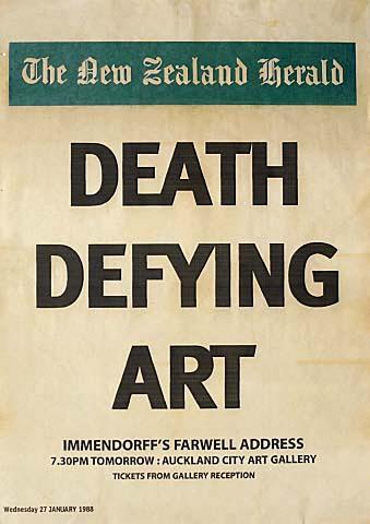 The New Zealand Herald DEATH DEFYING ART IMMENDORFF'S FAREWELL ADDRESS 7.30 PM TOMORROW: AUCKLAND CITY ART GALLERY TICKETS FROM RECEPTION Wednesday 27 JANUARY 1988